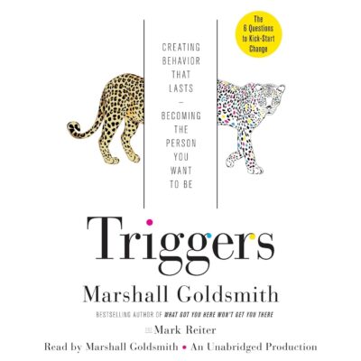 Triggers: Creating Behavior That Lasts - Becoming the Person You Want to Be Triggers: Creating Behavior That Lasts - Becoming the Person You Want to Be
